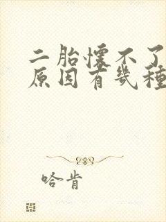 二胎怀不了孕的原因有几种