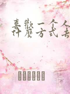 喜欢一个人要用什么方式去喜欢