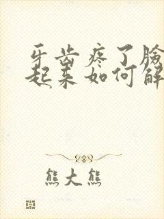 牙齿疼了脸都肿起来如何解决