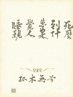 睡觉梦到死去的亲人是什么预兆