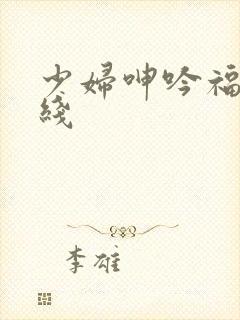 少妇呻吟福利在线