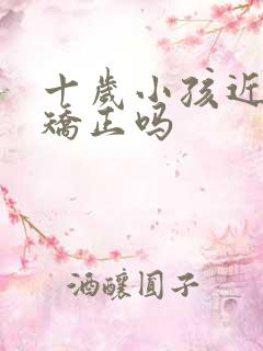 十岁小孩近视能矫正吗