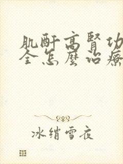 肌酐高肾功能不全怎么治疗