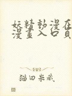 妖精动漫在线看漫画入口页面弹窗