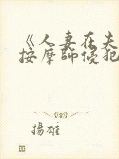 《人妻在夫旁被按摩师侵犯