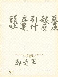 头疼引起恶心呕吐是什么原因