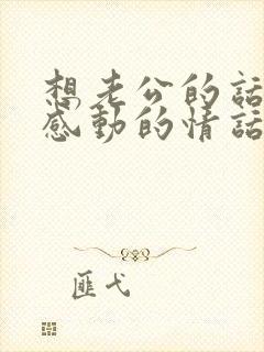 想老公的话让他感动的情话