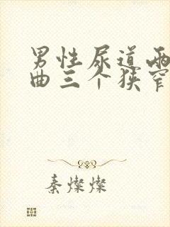 男性尿道两个弯曲三个狭窄分别是