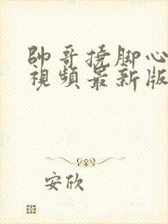 帅哥挠脚心搞笑视频最新版