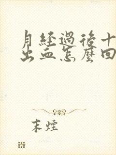 月经过后十天有出血怎么回事