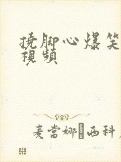 挠脚心爆笑场面视频