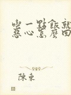 吃一点饭就觉得恶心怎么回事