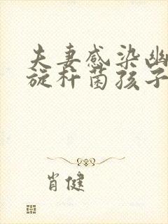 夫妻感染幽门螺旋杆菌孩子怎么办