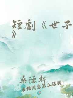 短剧《世子无双》