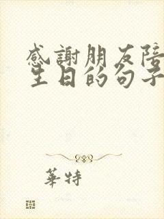 感谢朋友陪我过生日的句子