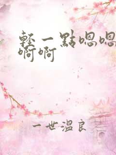 轻一点嗯嗯嗯啊啊啊