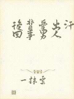 后背爱出汗怎么回事男人