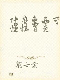 什么东西可以治慢性胃炎