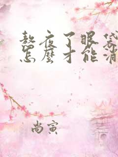 熬夜了眼袋重了怎么才能消除