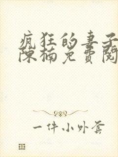 疯狂的妻子林瑶陈楠免费阅读全文