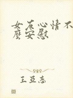 女友心情不好怎么安慰