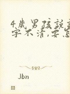 4岁男孩说话咬字不清,要怎么纠正