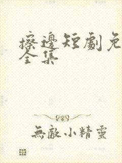 擦边短剧免费看全集