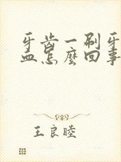 牙齿一刷牙就流血怎么回事