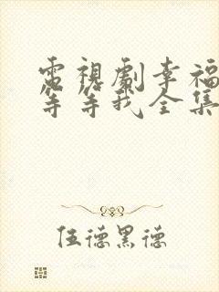 电视剧幸福请你等等我全集免费观看