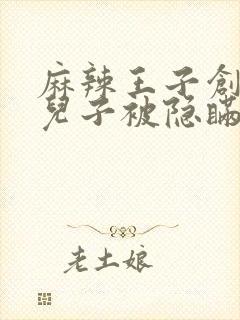 麻辣王子创始人儿子被隐瞒家产