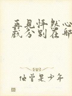 再见怦然心动吻戏分别在哪一集