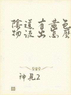 阴道有黄色分泌物流出怎么回事