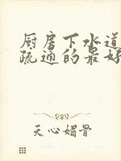 厨房下水道堵塞疏通的最好办法堵塞