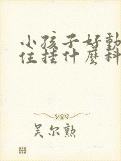 小孩子好动坐不住挂什么科室