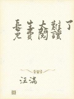 长生太难了全文免费阅读