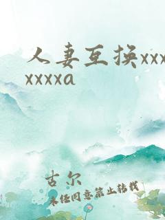 人妻互换xxxxxxxa