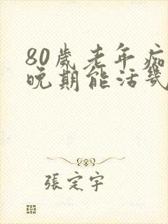 80岁老年痴呆晚期能活几年