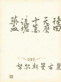 药流十天后还有血块怎么回事