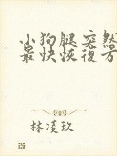 小狗腿突然瘸了最快恢复方法