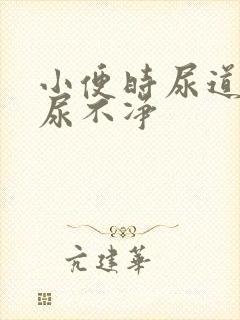 小便时尿道刺痛尿不净