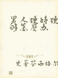 男人硬时硬度不够怎么办