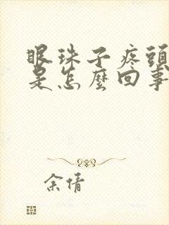 眼珠子疼头也痛是怎么回事