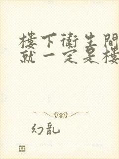 楼下卫生间漏水就一定是楼上的原因吗