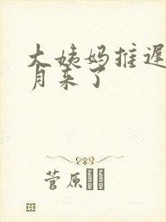 大姨妈推迟半个月来了