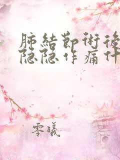 肺结节术后胸口隐隐作痛什么原因