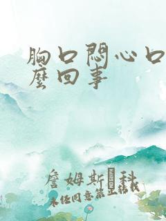 胸口闷心口疼怎么回事