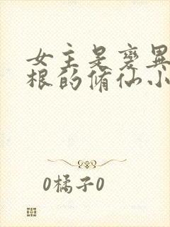 女主是变异冰灵根的修仙小说