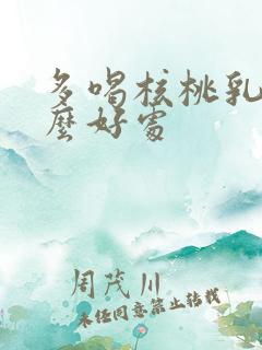 多喝核桃乳有什么好处