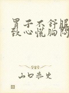 胃子不舒服会导致心慌胸闷吗