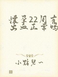 怀孕22周有点出血正常吗